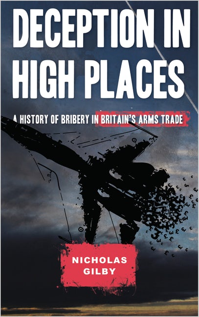 Book cover "Deception in High Places: a history of bribery in Britain's arms trade", by Nicholas Gilby. Image of a silhouette of an aircraft with small black pound symbols shedding off from the tail.