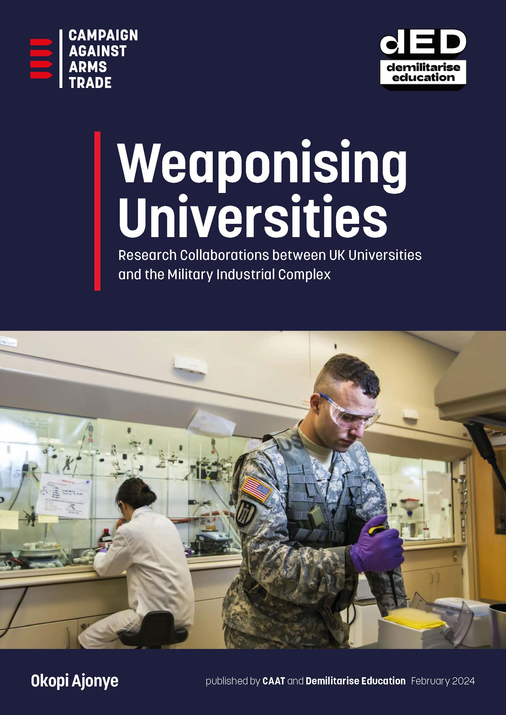Report cover. CAAT logo. DEDucation logo. Title: Weapoinising Universities: Research Collaborations between UK Universities and the Military Industrial Complex. Photo of a laboratory, with a woman in a white coat sitting at a desk with research equipment on and above, and a man in military fatigues at another desk engaged in an experiment