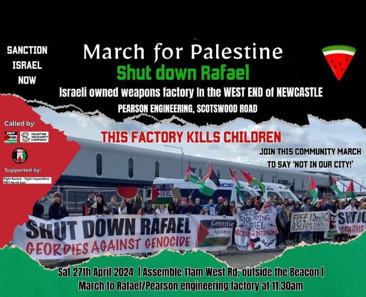 Join Geordies vs Genocide: Shut Down Rafael Newcastle, Palestine Solidarity Campaign and local CAAT supporters for their big march for Palestine and against Rafael / Pearson on Scotswood Road Newcastle. The organisers say, &quot;IMPORTANT INFORMATION: ACCESSIBILITY AND TRANSPORT LINKS FOR SATURDAY&#039;S MARCH RALLY POINT ONE: Assembling 11am outside the Beacon, West Road - full duration of the march approximately 1 hour, 15 mins