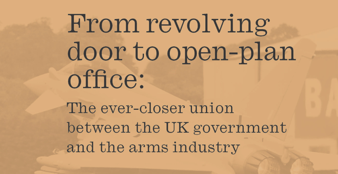 Image is of report cover that says From revolving door to open plan office: The ever closer union between the UK government and the arms industry. The text underneath reads shocking new report by CAAT and World Peace Foundation reveals unparalleled access and deeply entrenched influence of arms industry in UK government.