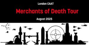 London CAAT Merchants of Death Tour August 2025