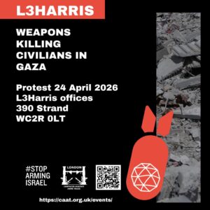 L3HARRIS WEAPONS KILLING CIVILIANS IN GAZA #STOP ARMING ISRAEL Protest 24 April 2026 L3Harris offices 390 Strand WC2R 0LT https://caat.org.uk/events/