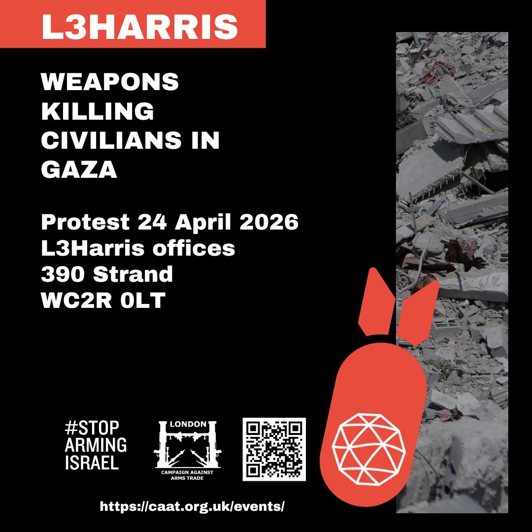 L3HARRIS WEAPONS KILLING CIVILIANS IN GAZA #STOP ARMING ISRAEL Protest 24 April 2026 L3Harris offices 390 Strand WC2R 0LT https://caat.org.uk/events/