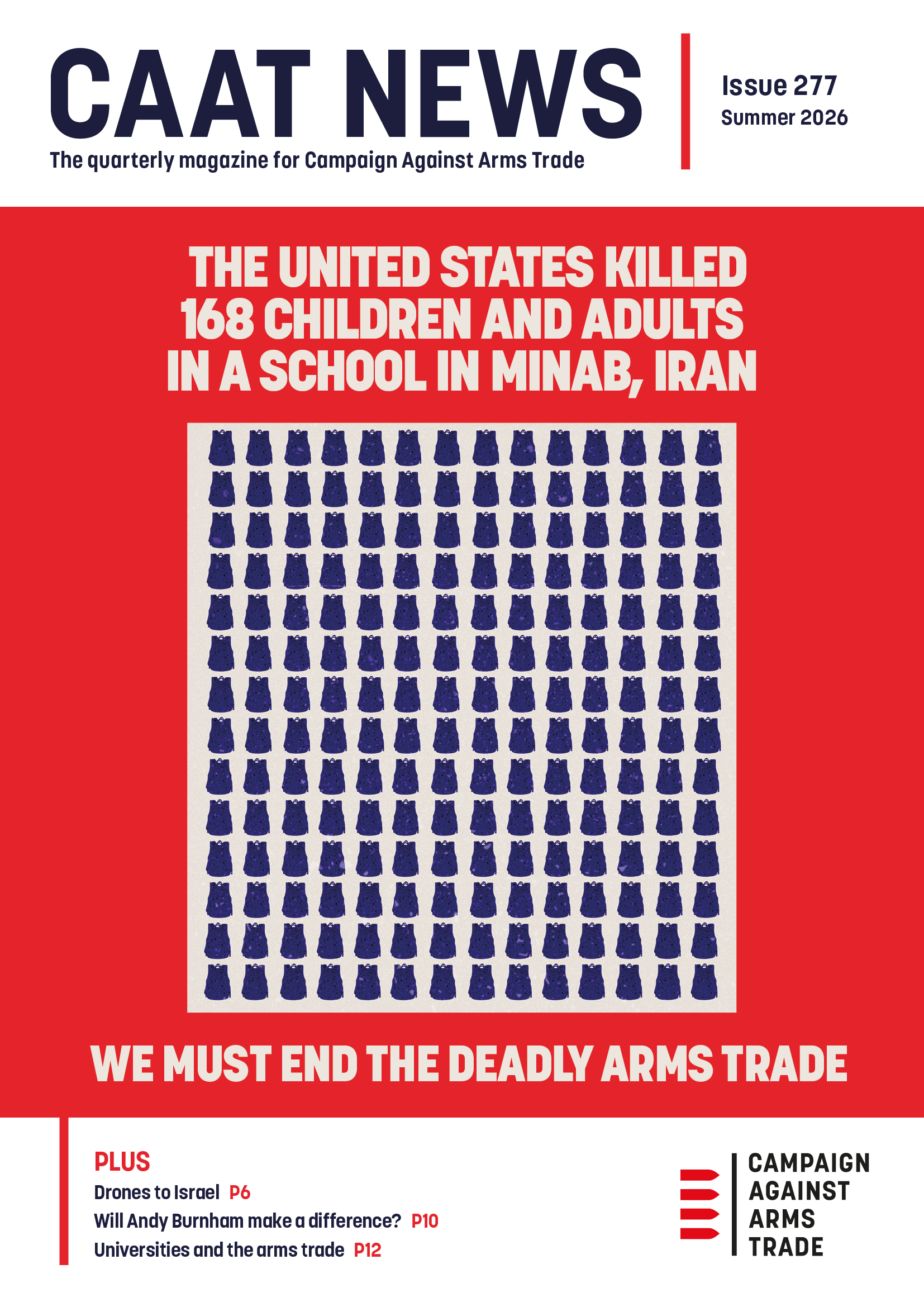 Heading: CAAT News. Subhead: the quarterly magazine of Campaign Against Arms Trade. Text top right: Issue 277 Summer 2026. Central image: a large red square with a smaller white square on it, and on that a grid of 14x14 small blue images of children's dresses. Text above the white square: "The United States killed 168 children and adults in a school in Minab, Iran". Text below the white square: "We must end the deadly arms trade". Text below image: "Plus Drones to Israel p6. Will Andy Burnham make a difference? p10. Universities and the arms trade p12. CAAT logo in bottom right.