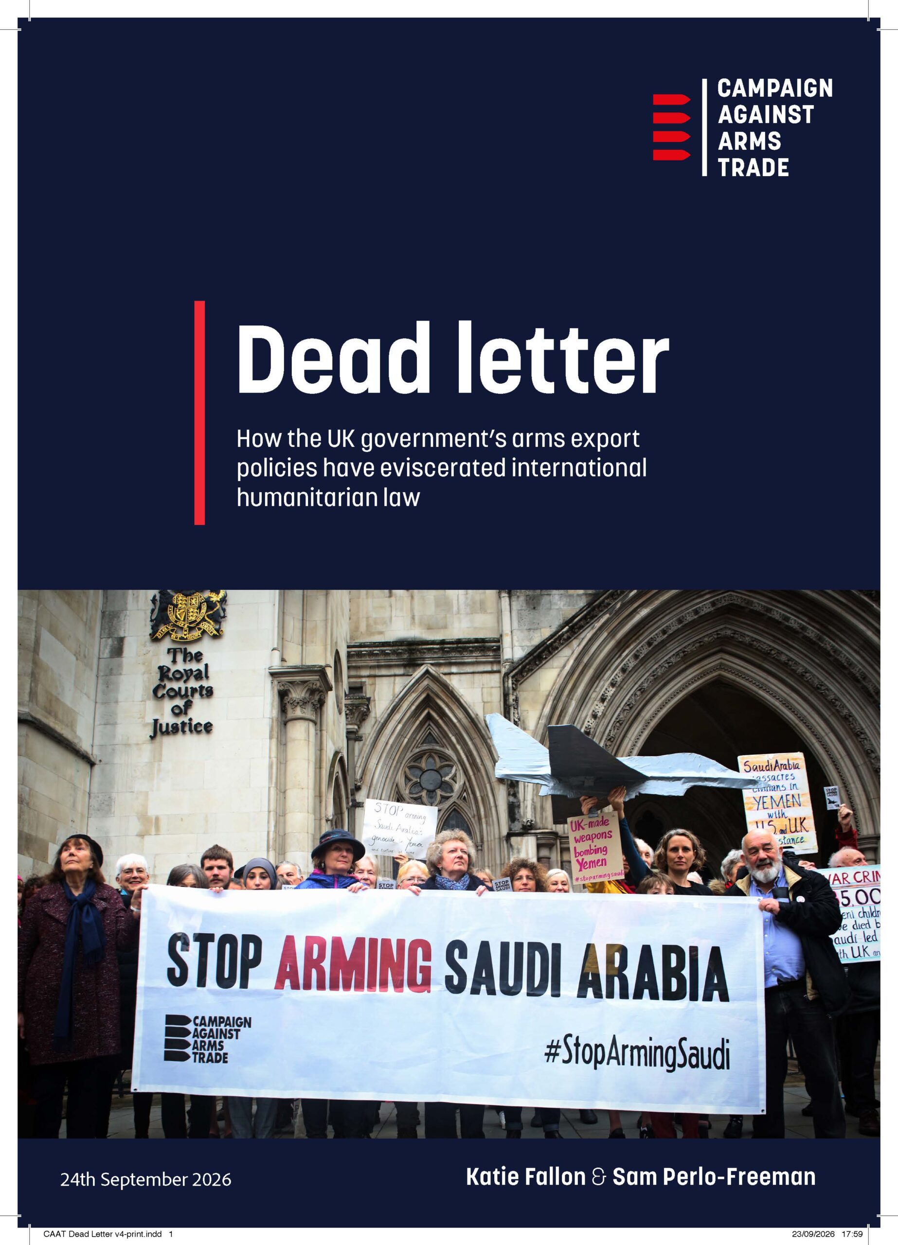 Report cover. CAAT logo in top right. Title: "Dead Letter" how the UK government's arms export policies have eviscerated international humanitarian law". Image of about 20 protesters outside the Royal Courts of Justice holding a large banner saying "Stop arming Saudi Arabia". Various other placards and a model fighter aircraft. Below image text "24th September 2026. Katie Fallon & Sam Perlo-Freeman".