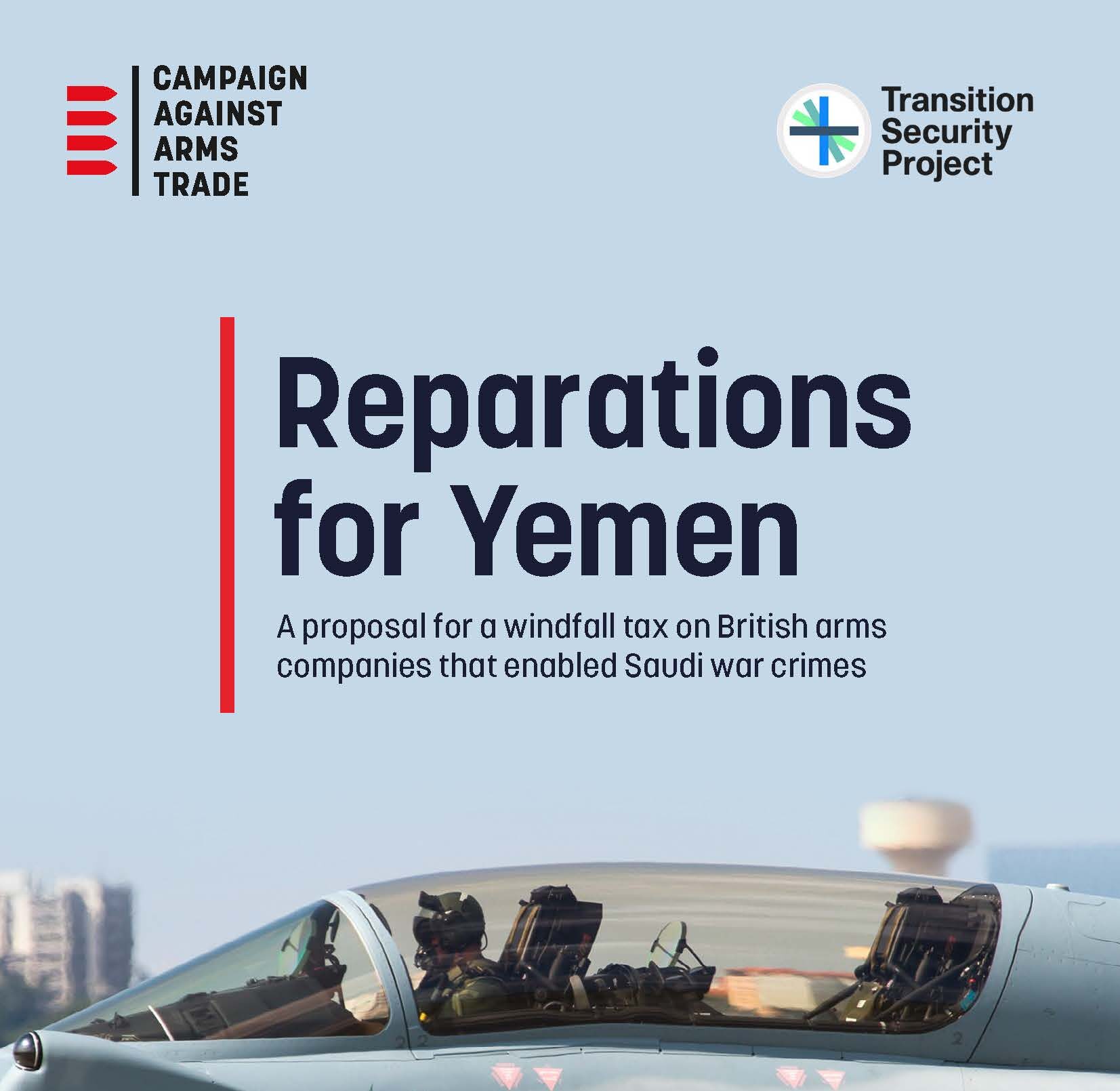 Report cover. CAAT logo top left, Transition Security Project logo top right. Sky blue background. Report title: "Reparations for Yemen". Subtitle: "A proposal for a windfall tax on British arms companies that enabled Saudi war crimes". Image of a Eurofighter aircraft on the ground. Bottom of page, text "Sam Perlo-Freeman, David Wearing, & Khem Rogaly. Campaign Against Arms Trade & Transition Security Project."